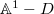 $\mathbb{A}^1-D$