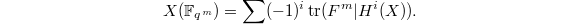 $$X(\mathbb{F}_{q^m})=\sum (-1)^i\tr(F^m|H^i(X)).$$