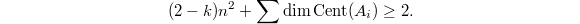 $$(2-k)n^2+\sum\dim \mathrm{Cent}(A_i)\ge2.$$