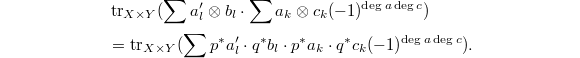 
\begin{align*}
  &\tr_{X\times Y}(\sum a_l' \otimes b_l\cdot \sum a_k \otimes c_k (-1)^{\deg a\deg c}) \\ &=\tr_{X\times Y}(\sum p^*a_l'\cdot q^*b_l\cdot p^* a_k\cdot q^*c_k (-1)^{\deg a\deg c}).
\end{align*}
