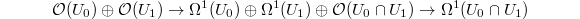 $$\mathcal{O}(U_0)\oplus \mathcal{O}(U_1)\rightarrow \Omega^1(U_0)\oplus\Omega^1(U_1)\oplus\mathcal{O}(U_0\cap U_1)\rightarrow \Omega^1(U_0\cap U_1)$$