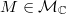 $M\in \mathcal{M}_\mathbb{C}$