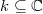 $k\subseteq \mathbb{C}$