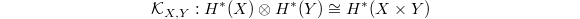 $$\mathcal{K}_{X,Y}: H^*(X) \otimes H^*(Y)\cong H^*(X\times Y)$$