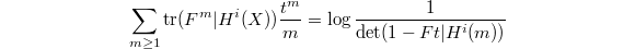 $$\sum_{m\ge1}\tr(F^m|H^i(X) )\frac{t^m}{m}=\log\frac{1}{\det(1-F t|H^i(m))}$$