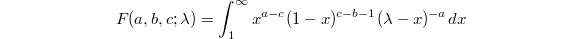 $$F(a,b,c;\lambda)=\int_1^\infty x^{a-c}(1-x)^{c-b-1}(\lambda-x)^{-a}dx$$