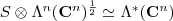 S\otimes \Lambda^n(\mathbf C^n)^{\frac{1}{2}}\simeq\Lambda^*(\mathbf C^n)