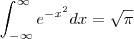 \displaystyle{\int_{-\infty}^{\infty} e^{-x^2}dx=\sqrt{\pi}} \displaystyle{\int_{-\infty}^{\infty} e^{-x^2}dx=\sqrt{\pi}}