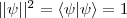 ||\psi||^2=\langle \psi|\psi\rangle=1 ||\psi||^2=\langle \psi|\psi\rangle=1