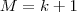 M=k+1