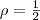 \rho=\frac{1}{2}