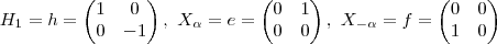 H_1=h=\begin{pmatrix}1&0\\0&-1\end{pmatrix},\ X_{\alpha}=e=\begin{pmatrix}0&1\\0&0\end{pmatrix},\ X_{-\alpha}=f=\begin{pmatrix}0&0\\1&0\end{pmatrix}