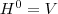 H^0=V