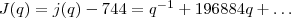 J(q)=j(q)-744=q^{-1}+196884q+\ldots J(q)=j(q)-744=q^{-1}+196884q+\ldots