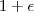 1+\epsilon