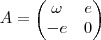 A= \begin{pmatrix}\omega & e \\ -e & 0 \end{pmatrix} A= \begin{pmatrix}\omega & e \\ -e & 0 \end{pmatrix}