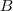 B