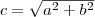  c = \sqrt{a^2 + b^2} 