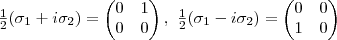\frac{1}{2}(\sigma_1+i\sigma_2)=\begin{pmatrix}0&1\\0&0\end{pmatrix},\ \frac{1}{2}(\sigma_1-i\sigma_2)=\begin{pmatrix}0&0\\1&0\end{pmatrix}