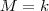 M=k