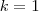 k=1
