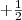+\frac{1}{2}