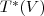 T^*(V)