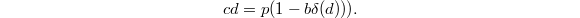 $$cd=p(1-b\delta(d))).$$