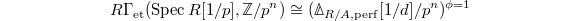 $$R\Gamma_\mathrm{et}(\Spec R[1/p], \mathbb{Z}/p^n)\cong (\Delta_{R/A, \mathrm{perf}}[1/d]/p^n)^{\phi=1}$$