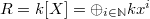 $R=k[X]=\oplus_{i\in \mathbb{N}}k x^i$