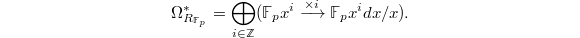 $$\Omega^*_{R_{\mathbb{F}_p}}= \bigoplus_{i\in \mathbb{Z}}(\mathbb{F}_p x^i\xrightarrow{\times i} \mathbb{F}_p x^idx/x).$$