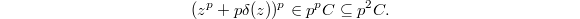 $$(z^p+p\delta(z))^p\in p^p C\subseteq p^2 C.$$