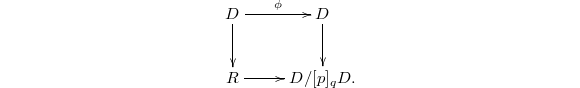 $$\xymatrix{D \ar[r]^\phi \ar[d]  & D \ar[d] \\ R \ar[r] & D/[p]_qD.}$$