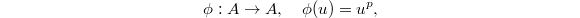 $$\phi: A\rightarrow A,\quad \phi(u)=u^p,$$