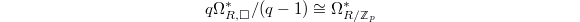 $$q\Omega_{R,\square}^*/(q-1)\cong\Omega_{R/\mathbb{Z}_p}^*$$