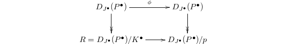 $$\xymatrix{D_{J^\bullet}(P^\bullet) \ar@{->>}[d] \ar[r]^\phi & D_{J^\bullet}(P^\bullet) \ar@{->>}[d] \\ R=D_{J^\bullet}(P^\bullet)/K^\bullet \ar[r] & D_{J^\bullet}(P^\bullet)/p}$$