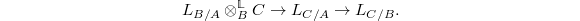 $$L_{B/A} \otimes_B^\mathbb{L} C\rightarrow L_{C/A}\rightarrow L_{C/B}.$$