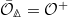 $\bar{\mathcal{O}}_\Delta=\mathcal{O}^+$