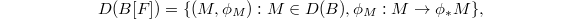 $$D(B[F])=\{(M, \phi_M): M\in D(B), \phi_M: M\rightarrow\phi_*M\},$$