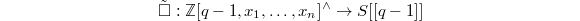 $$\tilde\square: \mathbb{Z}[q-1, x_1,\ldots,x_n]^\wedge\rightarrow S[ [q-1]]$$