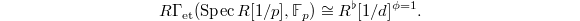 $$R\Gamma_\mathrm{et}(\Spec R[1/p], \mathbb{F}_p)\cong R^\flat[1/d]^{\phi=1}.$$