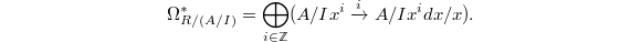 $$\Omega_{R/(A/I)}^*=\bigoplus_{i\in \mathbb{Z} }(A/I x^i \xrightarrow{i} A/I x^i dx/x).$$