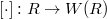 $[\cdot]: R\rightarrow W(R)$