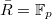 $\bar R=\mathbb{F}_p$