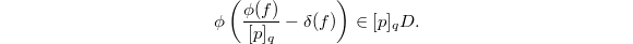 $$\phi\left(\frac{\phi(f)}{[p]_q}-\delta(f)\right)\in [p]_qD.$$