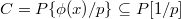 $C=P\{\phi(x)/p\}\subseteq P[1/p]$