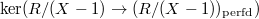 $\ker(R/(X-1)\rightarrow (R/(X-1))_\mathrm{perfd})$