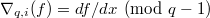 $\nabla_{q,i}(f)=df/dx\pmod{q-1}$