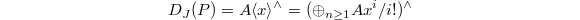 $$D_J(P)=A\langle x\rangle^\wedge=(\oplus_{n\ge 1} A x^i/i!)^\wedge$$