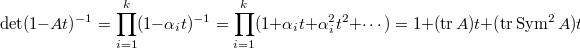 $$\det(1-A t)^{-1}=\prod_{i=1}^k (1-\alpha_i t)^{-1}=\prod_{i=1}^k(1+\alpha_i t+ \alpha_i^2 t^2+\cdots)=1+(\tr A)t+(\tr\Sym^2 A)t^2+\cdots.$$